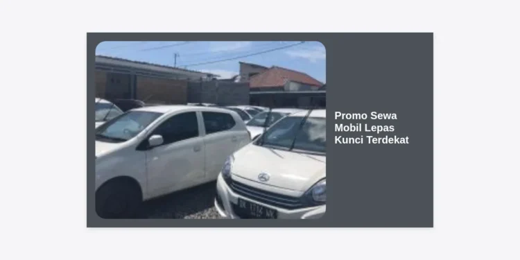 Promo Sewa Mobil Lepas Kunci Terdekat: Panduan Lengkap Hemat 2024