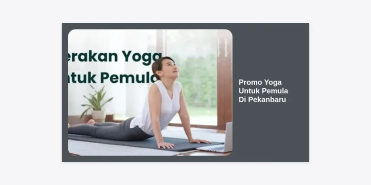 Promo Yoga Untuk Pemula Di Pekanbaru: Panduan Lengkap & Strategi Hemat Memulai Hidup Sehat