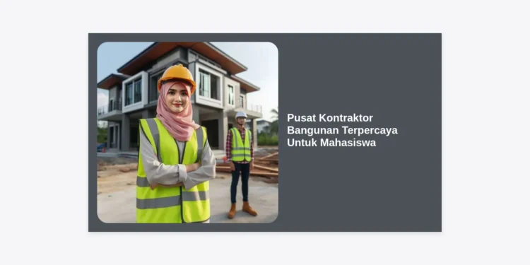 Pusat Kontraktor Bangunan Terpercaya Untuk Mahasiswa: Solusi Pembangunan & Renovasi Hemat