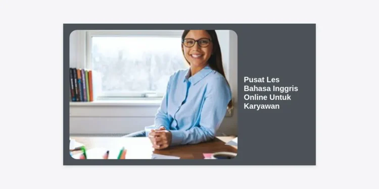 Pusat Les Bahasa Inggris Online Untuk Karyawan: Solusi Karir Global Terbaik