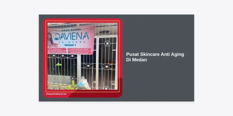 Pusat Skincare Anti Aging Di Medan: Panduan Lengkap Menuju Kulit Awet Muda dan Sehat