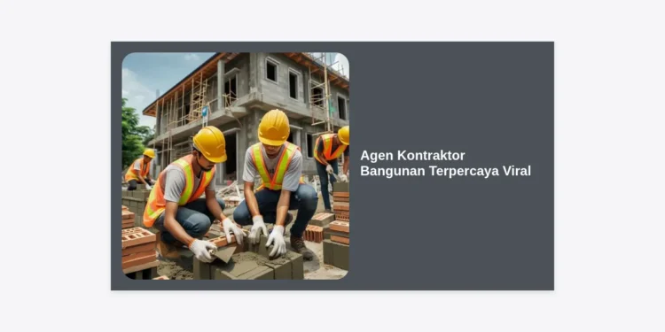 Rahasia Memilih Agen Kontraktor Bangunan Terpercaya Viral untuk Hunian Estetik dan Kokoh