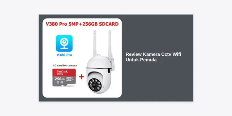 Review Kamera CCTV WiFi untuk Pemula: Panduan Lengkap dan Rekomendasi Terbaik 2024
