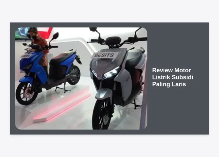 Review Motor Listrik Subsidi Paling Laris 2024: Panduan Lengkap & Spesifikasi