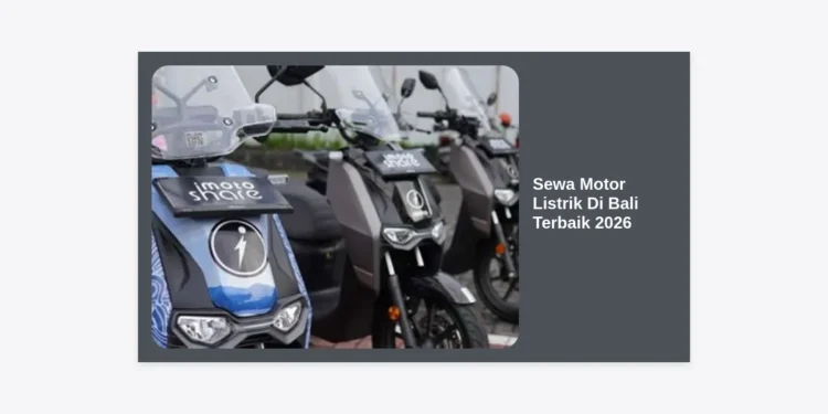 Sewa Motor Listrik Di Bali Terbaik 2026: Panduan Lengkap Wisata Hemat & Hijau
