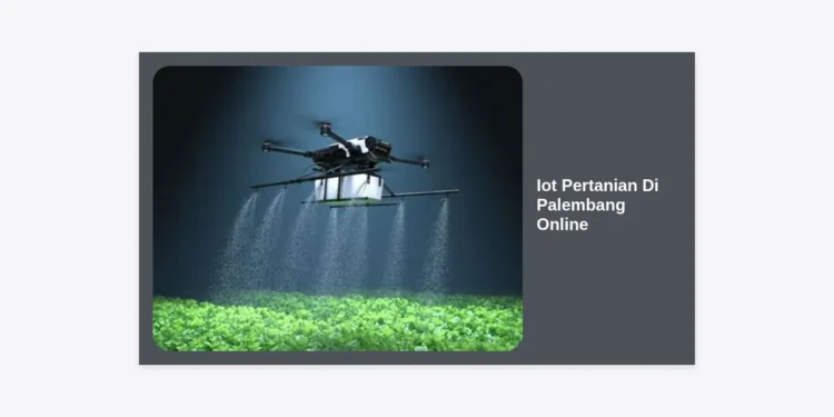 Solusi Iot Pertanian Di Palembang Online: Transformasi Digital Menuju Pertanian Modern Sumatera Selatan