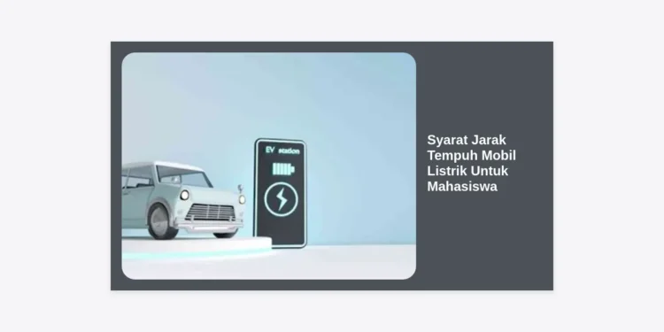 Syarat Jarak Tempuh Mobil Listrik Untuk Mahasiswa: Panduan Lengkap dan Rekomendasi Terbaik