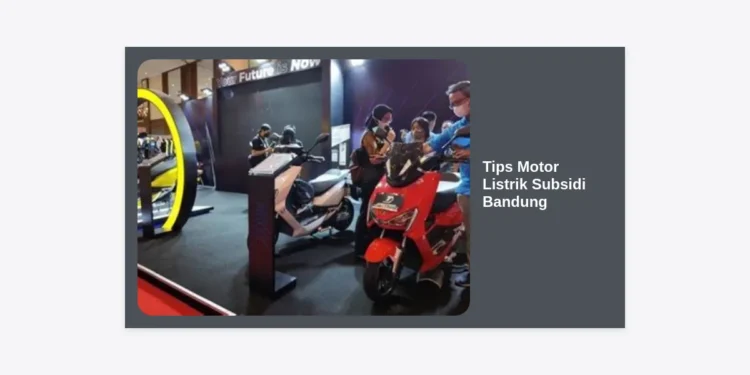 Tips Motor Listrik Subsidi Bandung: Panduan Lengkap Mendapatkan Potongan 7 Juta & Rekomendasi Terbaik