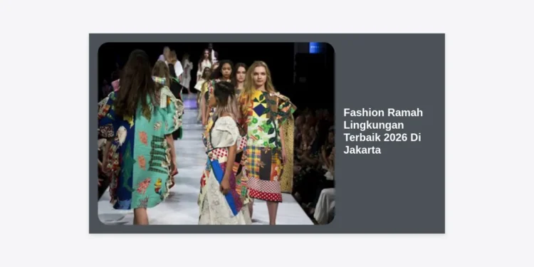 Tren Fashion Ramah Lingkungan Terbaik 2026 Di Jakarta: Panduan Lengkap Gaya Berkelanjutan