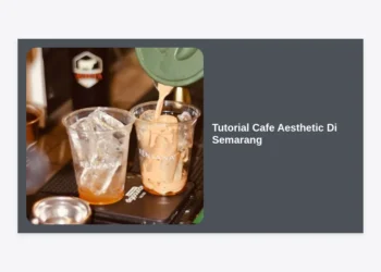 Tutorial Cafe Aesthetic Di Semarang: Panduan Lengkap Hunting Foto & Rekomendasi Spot Hits 2024
