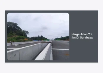 Update Harga Jalan Tol IKN di Surabaya Terbaru 2024: Panduan Tarif dan Konektivitas Antarwilayah