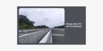 Update Harga Jalan Tol IKN di Surabaya Terbaru 2024: Panduan Tarif dan Konektivitas Antarwilayah