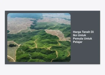Update Harga Tanah di IKN untuk Pemula untuk Pelajar: Panduan Investasi Properti Milenial & Gen Z