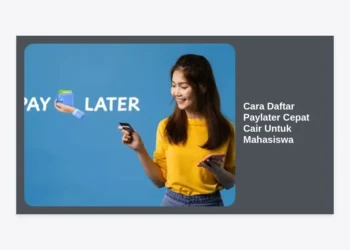 10+ Cara Daftar Paylater Cepat Cair Untuk Mahasiswa: Panduan Lengkap & Tips Langsung Disetujui
