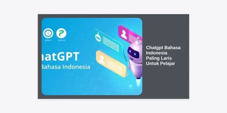 10+ Cara Menggunakan ChatGPT Bahasa Indonesia Paling Laris Untuk Pelajar: Panduan Lengkap Menuju Nilai Sempurna