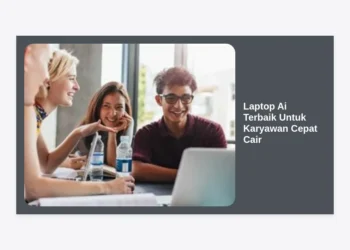 10+ Laptop Ai Terbaik Untuk Karyawan Cepat Cair: Tingkatkan Produktivitas Anda di 2024