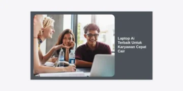 10+ Laptop Ai Terbaik Untuk Karyawan Cepat Cair: Tingkatkan Produktivitas Anda di 2024