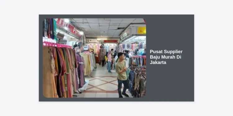 10 Pusat Supplier Baju Murah di Jakarta: Panduan Terlengkap 2024 untuk Reseller dan Grosir