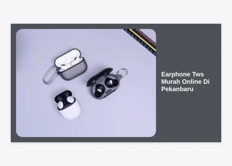 10 Rekomendasi Earphone TWS Murah Online Di Pekanbaru: Audio Jernih dan Bass Mantap