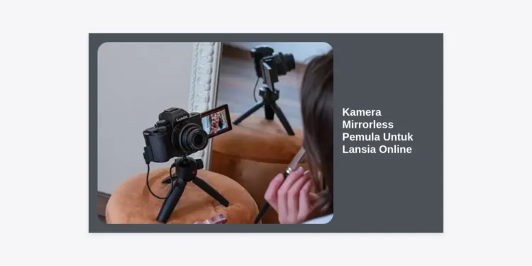 10 Rekomendasi Kamera Mirrorless Pemula Untuk Lansia Online Terbaik 2024