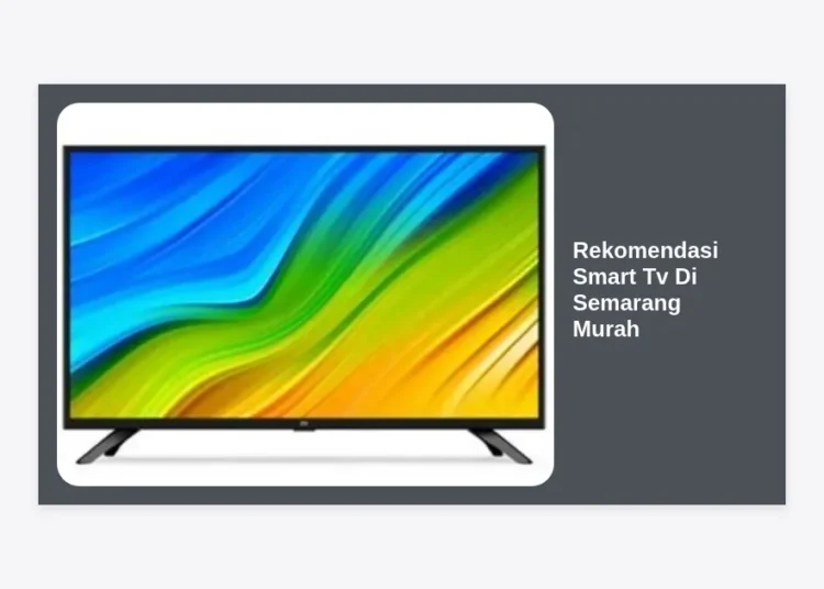 10 Rekomendasi Smart TV di Semarang Murah dan Terbaik Tahun 2024