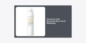 10 Rekomendasi Sunscreen Kulit Berminyak Bisa Cod Di Balikpapan: Solusi Wajah Bebas Kilap!