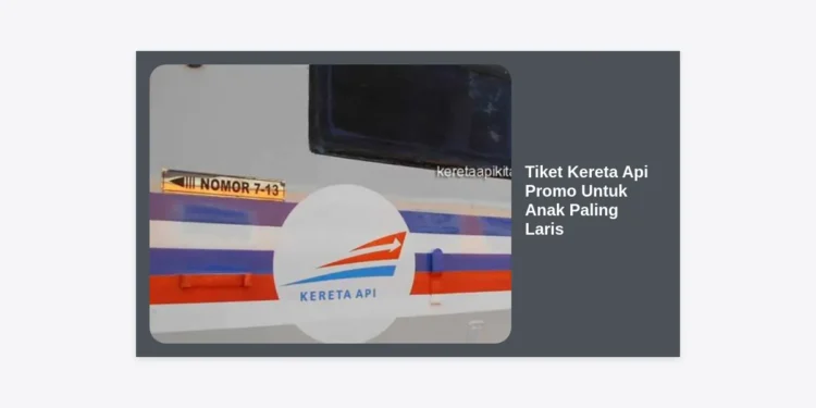 10 Strategi Mendapatkan Tiket Kereta Api Promo Untuk Anak Paling Laris di 2024