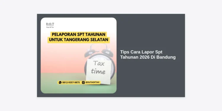 10+ Tips Cara Lapor SPT Tahunan 2026 Di Bandung Agar Cepat dan Bebas Denda