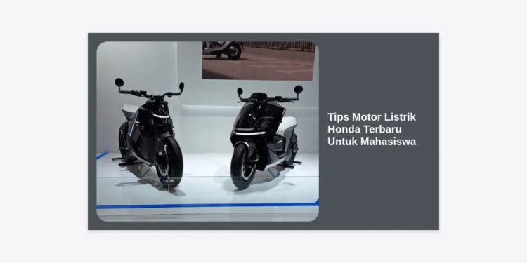 10+ Tips Motor Listrik Honda Terbaru Untuk Mahasiswa: Hemat, Gaya, dan Ramah Lingkungan