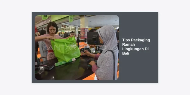 12 Tips Packaging Ramah Lingkungan di Bali: Panduan Lengkap Bisnis Berkelanjutan