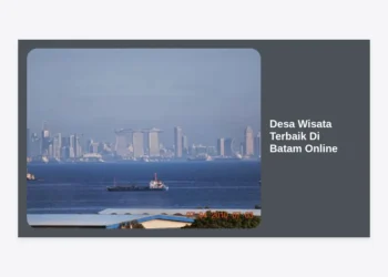 15+ Desa Wisata Terbaik Di Batam Online: Panduan Lengkap Liburan Autentik