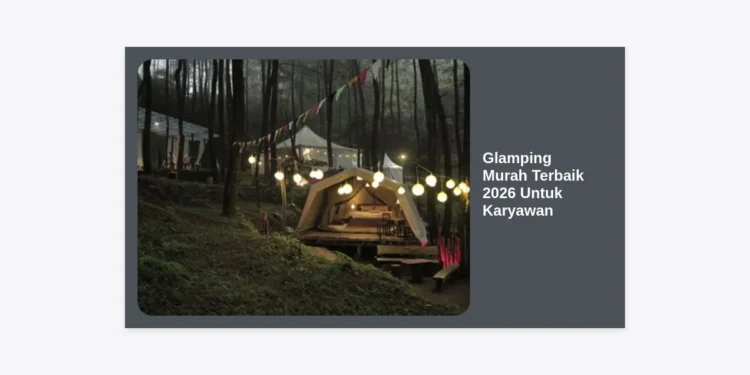 15 Glamping Murah Terbaik 2026 Untuk Karyawan: Panduan Healing Hemat Anti Stress