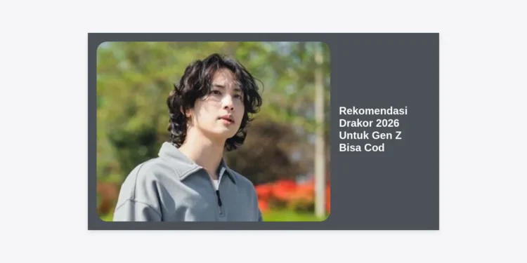 15 Rekomendasi Drakor 2026 Untuk Gen Z Bisa Cod: Tren Tontonan Hits & Cara Berlangganan Mudah