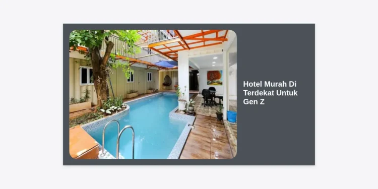 15 Rekomendasi Hotel Murah Di Terdekat Untuk Gen Z: Staycation Murah & Estetik