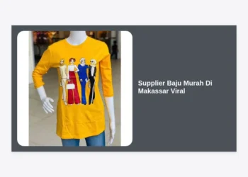 15+ Rekomendasi Supplier Baju Murah di Makassar Viral: Panduan Lengkap Bisnis Fashion 2024