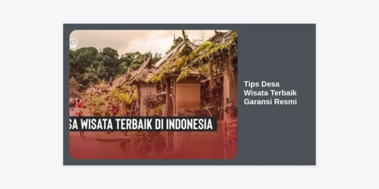 15 Tips Desa Wisata Terbaik Garansi Resmi untuk Pengalaman Liburan Paling Autentik