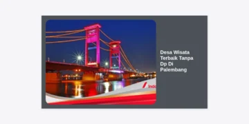 7 Desa Wisata Terbaik Tanpa Dp Di Palembang: Panduan Lengkap Liburan Hemat dan Autentik
