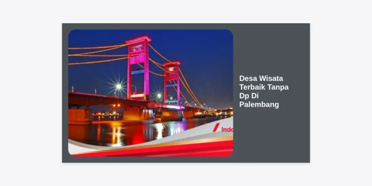 7 Desa Wisata Terbaik Tanpa Dp Di Palembang: Panduan Lengkap Liburan Hemat dan Autentik