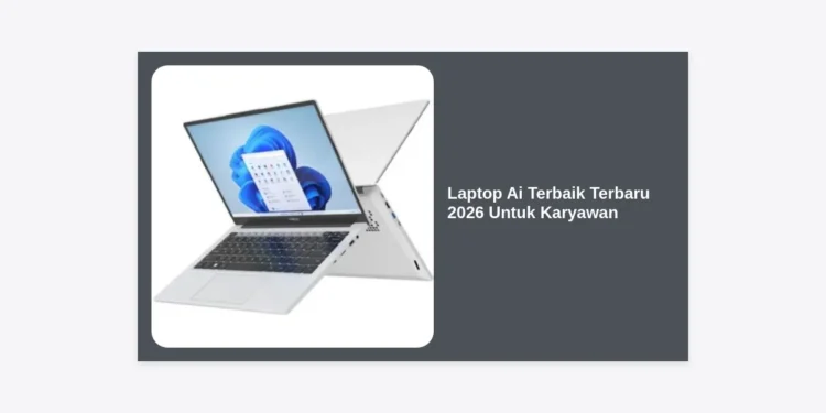7 Rekomendasi Laptop Ai Terbaik Terbaru 2026 Untuk Karyawan: Tingkatkan Produktivitas 10x Lipat