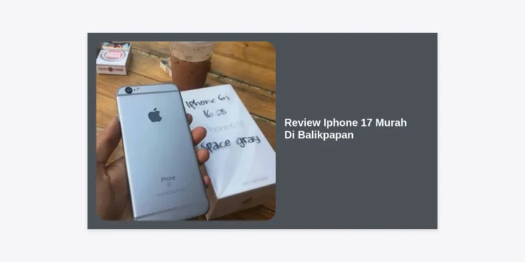 7 Review iPhone 17 Murah di Balikpapan: Tips Rahasia & Rekomendasi Toko Terbaik