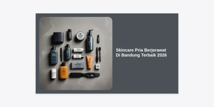 7+ Skincare Pria Berjerawat Di Bandung Terbaik 2026: Wajah Bersih & Maskulin!
