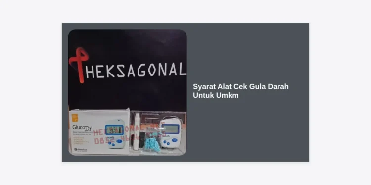 7 Syarat Alat Cek Gula Darah Untuk UMKM: Panduan Legalitas dan Teknis Terbaru