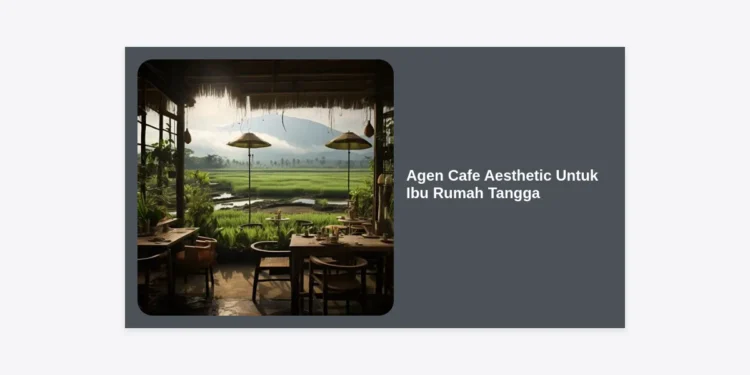 Agen Cafe Aesthetic Untuk Ibu Rumah Tangga: Peluang Bisnis Rumahan Kekinian 2024