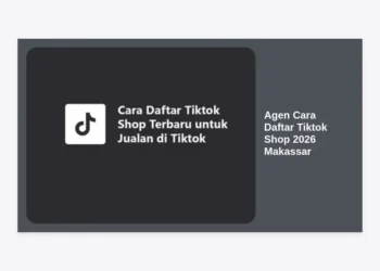 Agen Cara Daftar Tiktok Shop 2026 Makassar: Panduan Lengkap & Strategi Sukses E-commerce