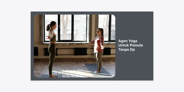 Agen Yoga Untuk Pemula Tanpa Dp: Panduan Lengkap Memulai Hidup Sehat Tanpa Beban Biaya Awal