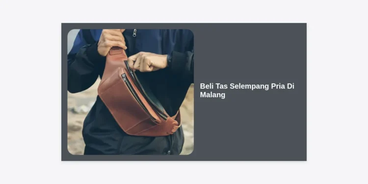 Beli Tas Selempang Pria Di Malang: Panduan Lengkap Gaya & Kualitas