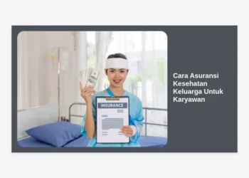 Cara Asuransi Kesehatan Keluarga Untuk Karyawan: Panduan Lengkap Lindungi Orang Tercinta