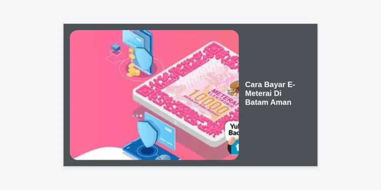 Cara Bayar E-Meterai Di Batam Aman: Panduan Lengkap & Resmi 2024