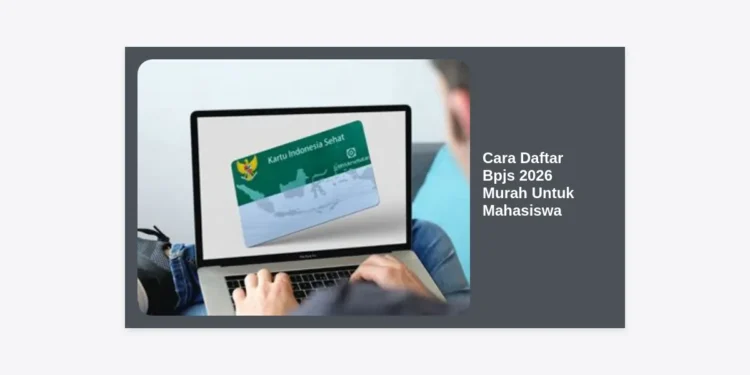 Cara Daftar BPJS 2026 Murah Untuk Mahasiswa: Panduan Lengkap & Syarat Terbaru