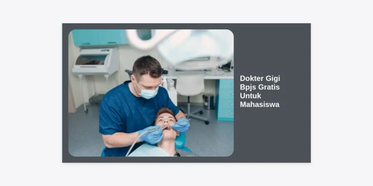 Cara Mendapatkan Layanan Dokter Gigi BPJS Gratis Untuk Mahasiswa: Panduan Lengkap 2024